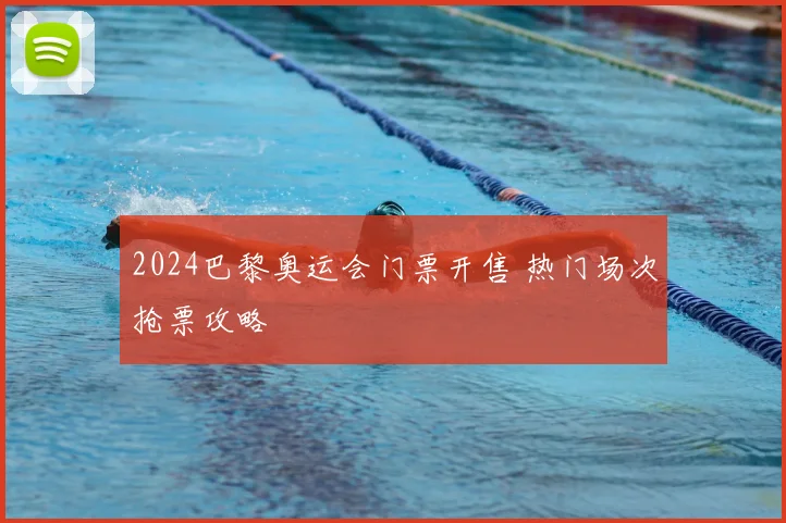 2024巴黎奥运会门票开售 热门场次抢票攻略