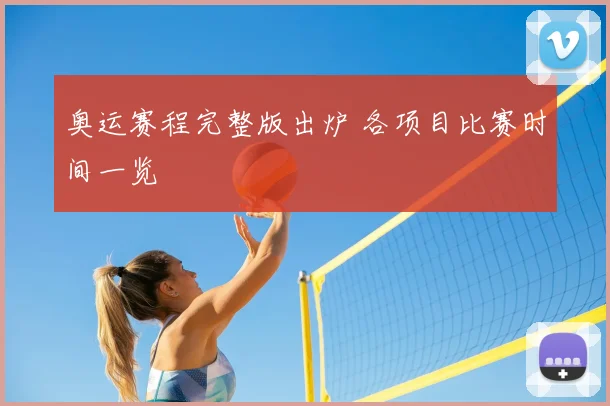 奥运赛程完整版出炉 各项目比赛时间一览