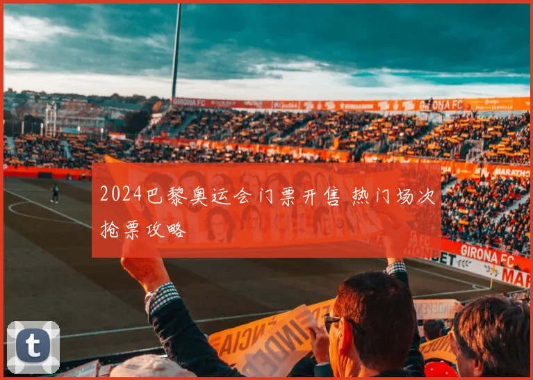 2024巴黎奥运会门票开售 热门场次抢票攻略